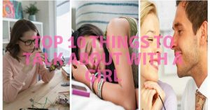 Top 10 Things To Talk About with a Girl