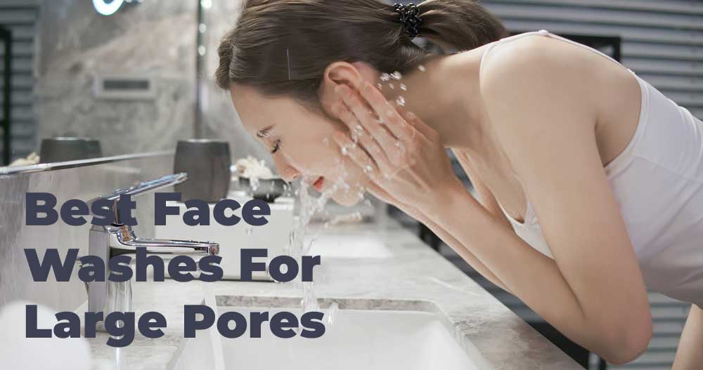 Best 7 Magical Face Washes For Large Pores in 2024 StyleBuzzer