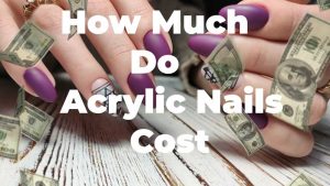 Best Guidelines To Use Acrylic Nails & How Much Do Acrylic Nails Cost?