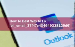 Top 6 Best Methods To Fix [pii_email_37f47c404649338129d6]