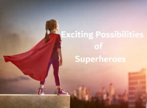 The Exciting Possibilities of Superheroes