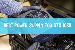 Best Power Supply For GTX 1080