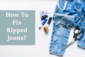 How To Fix Ripped Jeans?