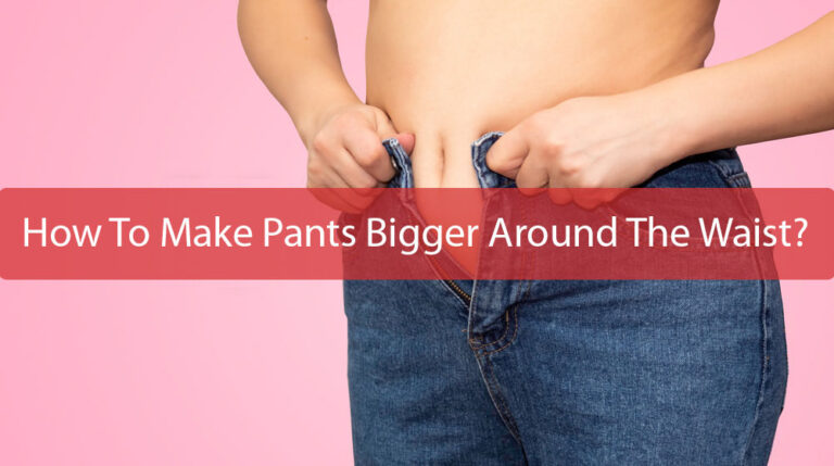 How To Make Pants Bigger Around The Waist