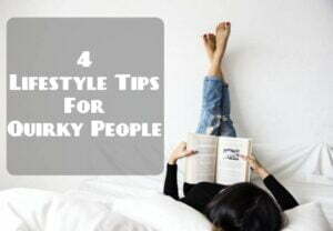 4 Lifestyle Tips For Quirky People