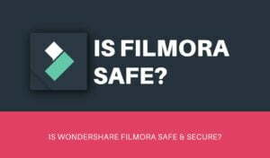 Is Wondershare Filmora Safe & Secure?