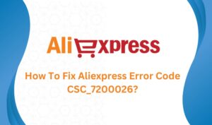 How To Fix Aliexpress Error Code CSC_7200026