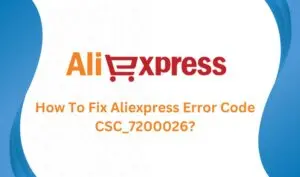 How To Fix Aliexpress Error Code CSC_7200026